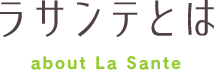 ラサンテとは about La Sante