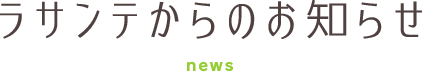 ラサンテからのお知らせ news